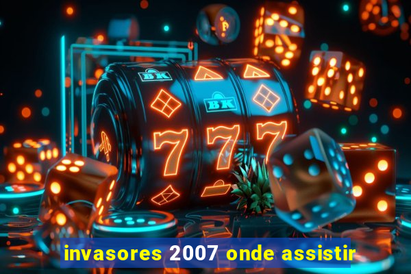 invasores 2007 onde assistir